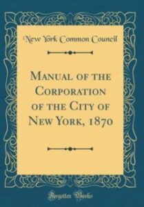 Manual Of The Corporation Of The City Of New York, 1870 (classic Reprint)
