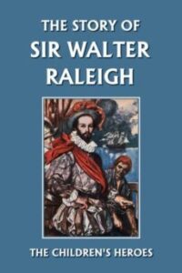 The Story Of Sir Walter Raleigh (yesterdays Classics)