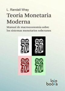 Teoría Monetaria Moderna: Manual De Macroeconomía Sobre Los Sistemas Monetarios Soberanos