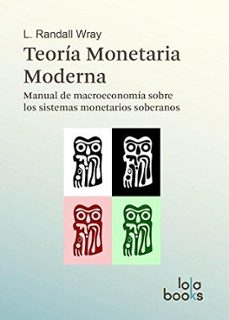 Teoría Monetaria Moderna: Manual De Macroeconomía Sobre Los Sistemas Monetarios Soberanos