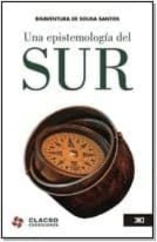 Una Epistemología Del Sur: La Reinvención Del Conocimiento Y La Emancipación Social