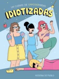 Idiotizadas: De Cuentos De Hadas A Empoderhadas