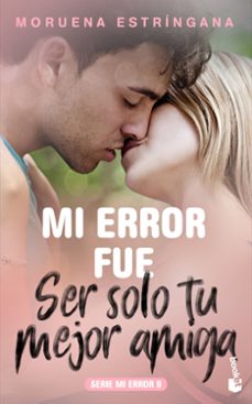 Mi Error Fue Ser Solo Tu Mejor Amiga