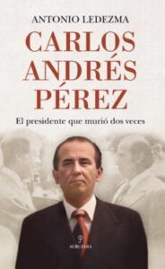 Carlos Andres Perez: El Presidente Que Murio Dos Veces