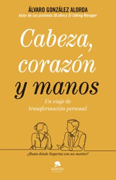 Cabeza, Corazon Y Manos: Un Viaje De Transformacion Personal