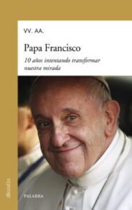 Papa Francisco: 10 Años Intentando Transformar Nuestra Mirada