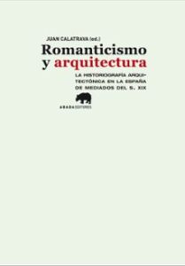 Romanticismo Y Arquitectura: La Historiografia Arquitectonica En La España De Mediados Del Siglo Xix