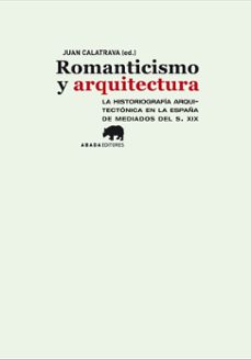 Romanticismo Y Arquitectura: La Historiografia Arquitectonica En La España De Mediados Del Siglo Xix