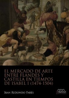 El Mercado De Arte Entre Flandes Y Castilla En Tiempos De Isabel I (1474-1504)
