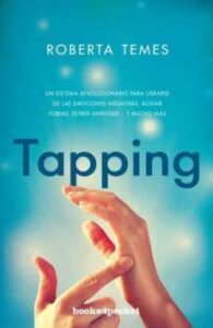 Tapping: Una Tecnica Revolucionaria Para Librarse De Emociones Negativas, Aliviar Fobias, Estres, Ansiedad Y Mucho Mas