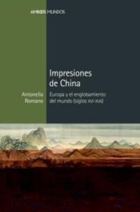 Impresiones De China: Europa Y El Englobamiento Del Mundo (Siglos Xvi-Xvii)