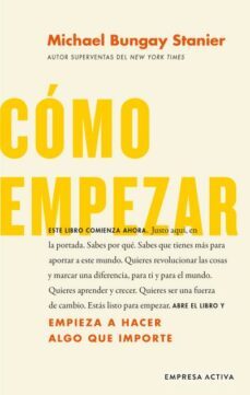 Como Empezar: Comienza A Hacer Cosas Que Importen