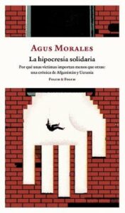 La Hipocresía Solidaria. Por Qué Unas Víctimas Importan Menos Que Otras: Una Crónica De Afganistán Y Ucrania