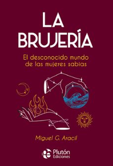 La Brujeria: El Desconocido Mundo De Las Mujeres Sabias