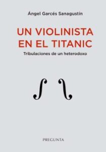 Un Violinista En El Titanic, Tribulaciones De Un Heterodoxo