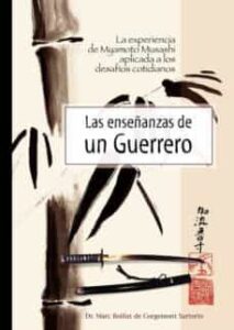 La Enseñanzas De Un Guerrero: La Experiencia De Myamoto Musashi A Plicada A Los Desafios Cotidianos