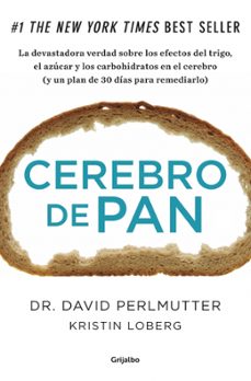 Cerebro De Pan: La Verdad Sobre Los Asesinos Silenciosos Del Ce- Rebro: El Trigo, El Azucar Y Los Carbohidratos