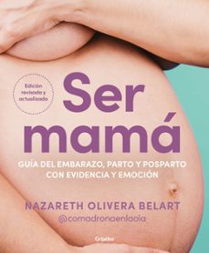 Ser Mamá. Guía De Embarazo, Parto Y Posparto Con Evidencia Y Emoc Ión