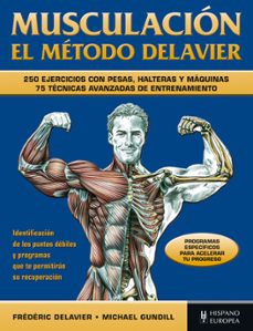 Musculacion El Metodo Delavier: 250 Ejercicios Con Pesas, Haltera S Y Maquinas: 75 Tecnicas Avanzadas De Entrenamiento