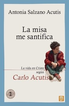 Libro, Audiolibro La Misa Me Santifica. La Vida En Cristo Según Carlo Acutis La Misa Me Santifica. La Vida En Cristo Según Carlo Acutis
