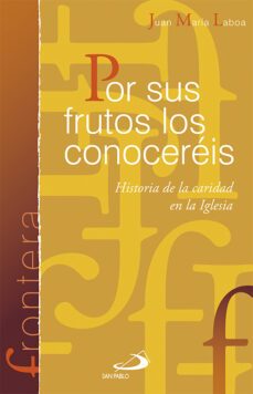 Por Sus Frutos Los Conocereis: Historia De La Caridad En La Igles Ia