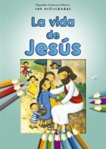 La Vida De Jesus: Pequeñas Historias Bíblicas Con Actividades