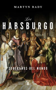 Los Habsburgo. Soberanos Del Mundo