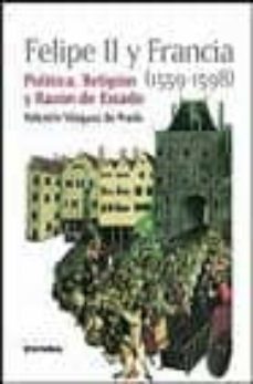 Felipe Ii Y Francia (1559-1598): Politica, Religion Y Razon De Es Tado