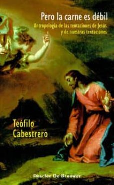Pero La Carne Es Debil : Antropologia De Las Tentaciones De Jesus Y De Nuestras Tentaciones