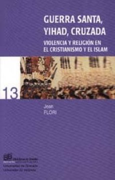 Guerra Santa, Yihad, Cruzada: Violencia Y Religion En El Cristian Ismo Y El Islam