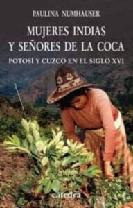 Mujeres Indias Y Señores De La Coca: Potosi Y Cuzco En El Siglo X Vi