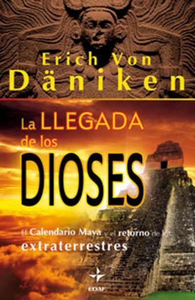 La Llegada De Los Dioses: Calendario Maya Y El Retorno De Los Ext Raterrestre