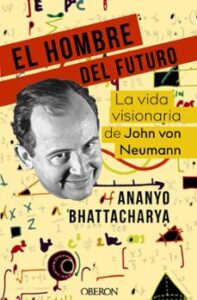 El Hombre Del Futuro: La Vida Visionaria De John Von Neumann (libros Singulares)