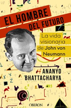 El Hombre Del Futuro: La Vida Visionaria De John Von Neumann (libros Singulares)