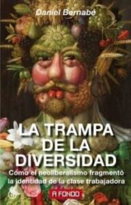La Trampa De La Diversidad: Como El Neoliberalismo Fragmento La Identidad De La Clase Trabajadora