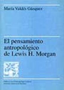 El Pensamiento Antropologico De Lewis H. Morgan