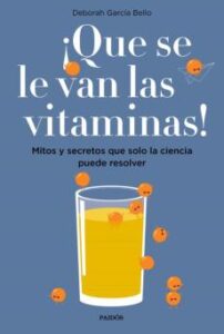 ¡Que Se Le Van Las Vitaminas!: Mitos Y Secretos Que Solo La Ciencia Puede Resolver