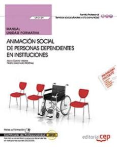 (Uf0129) Manual. Animación Social De Personas Dependientes En Instituciones . Certificados De Profesionalidad. Atención