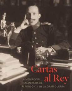 Libro, Audiolibro Cartas Al Rey. La Mediacion Humanitaria De Alfonso Xiii En La Gran Guerra Cartas Al Rey. La Mediacion Humanitaria De Alfonso Xiii En La Gran Guerra