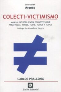 Colecti-victimismo. Manual De Resiliencia Ecosostenible Para Para Todas, Todes, Todis Todos Y Todus