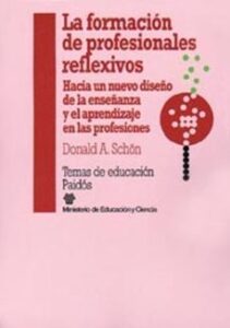 La Formacion De Profesionales Reflexivos: Hacia Un Nuevo Diseño D E La Enseñanza Y El Aprendizaje En Las Profesiones (2ª Ed.)