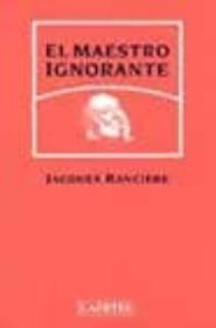 El Maestro Ignorante: Cinco Lecciones Sobre La Emancipacion Intel Ectual