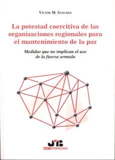 La Potestad Coercitiva De Las Organizaciones Regionales Para El M Antenimiento De La Paz: Medidas Que No Implican El Uso De La Fuerza Armada