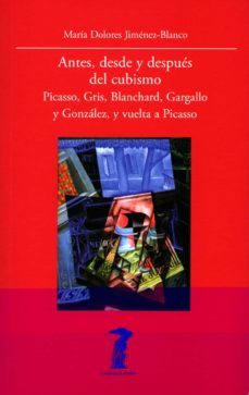 Antes, Desde Y Después Del Cubismo: Picasso, Gris, Blanchard, Gargallo Y Gonzalez Y Vuelta A Picasso