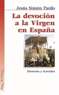 La Devocion A La Virgen En España: Historias Y Leyendas