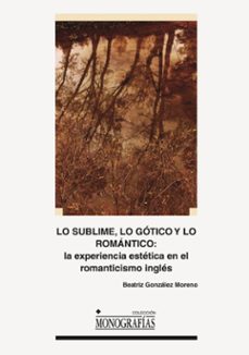 Lo Sublime, Lo Gotico Y Lo Romantico: La Experiencia Estetica En El Romanticismo Ingles