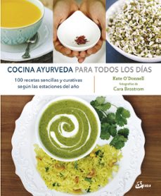 Cocina Ayurveda Para Todos Los Dias: 100 Recetas Sencillas Y Curativas Segun Las Estaciones Del Año