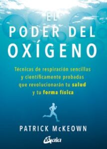 El Poder Del Oxigeno: Tecnicas De Respiracion Sencillas Y Cientificamente Probadas Que Revolucionaran Tu Salud Y Tu Forma  Fisica