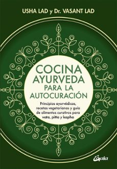 Cocina Ayurveda Para La Autocuracion: Principios Ayurvedicos, Recetas Vegetarianas Y Guia De Alimentos Curativos Para Vata, Pitta Y Kapha