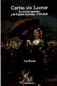 Cartas Sin Lacrar: La Novela Epistolar Y La España Ilustrada, 178 9-1840